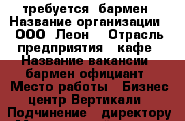 требуется  бармен › Название организации ­ ООО “Леон“ › Отрасль предприятия ­ кафе › Название вакансии ­ бармен-официант › Место работы ­ Бизнес центр Вертикали › Подчинение ­ директору › Минимальный оклад ­ 21 000 › Максимальный оклад ­ 25 000 › Возраст от ­ 18 › Возраст до ­ 28 - Красноярский край, Красноярск г. Работа » Вакансии   